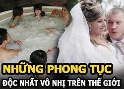 Tắm chung ở Nhật Bản, bắt cóc cô dâu tại Romani và những phong tục độc nhất vô nhị