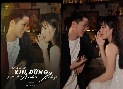 Chiều lòng fan, B Ray nhường hết đất diễn cho Han Sara trong ver Acoustic 'Xin Đừng Nhấc Máy'