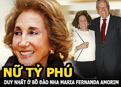 Maria Fernanda Amorim &#8211; Nữ tỷ phú duy nhất ở Bồ Đào Nha và cuộc hôn nhân định mệnh của cuộc đời