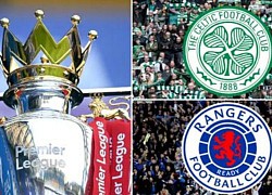 Nước Anh tính thành lập Super League riêng, mời gọi Celtic và Rangers