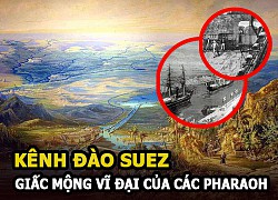 Kênh đào Suez - Giấc mộng vĩ đại của các Pharaoh