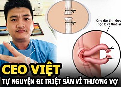 CEO Việt tự nguyện đi triệt sản vì thương vợ, bài chia sẻ gây bão khắp MXH khiến netizen thích thú