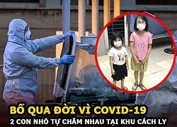 Xót xa bố qua đời vì COVID-19, hai con nhỏ phải tự chăm sóc nhau trong khu cách ly