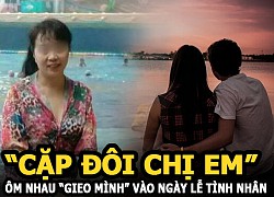 &#8220;Cặp đôi chị em&#8221; ôm nhau &#8220;gieo mình&#8221; vào ngày Lễ tình nhân, người phụ nữ bỏ cả chồng con