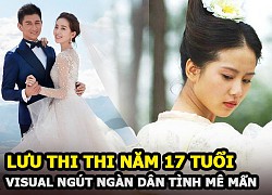 Lưu Thi Thi năm 17 tuổi sở hữu vẫn visual ngút ngàn khiến dân tình mê mẩn