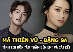 Mã Thiên Vũ &#8211; Đặng Sa: Tình tin đồn &#8220;âm thầm bên em&#8221; nhưng cái kết buồn