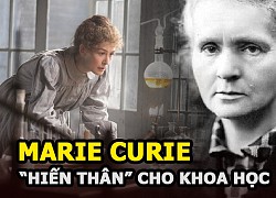 Marie Curie &#8211; Câu chuyện thần kỳ của người phụ nữ hiến thân cho khoa học