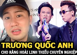 Trương Quốc Anh: &#8220;Hoài Linh thiếu chuyên nghiệp. Trấn Thành, Đàm Vĩnh Hưng châm dầu vào lửa&#8221;