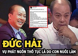 Đức Hải lên tiếng vụ phát ngôn thô tục: Do con nuôi nghịch dại, tôi bị tống tiền