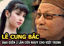 Lê Cung Bắc: Đạo diễn tài ba 2 lần &#8220;cứu nguy&#8221; khiến Việt Trinh mang ơn cả đời