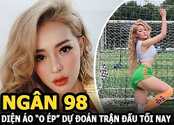 Ngân 98 diện áo &#8220;o ép&#8221; mạnh dạn dự đoán trận đấu tối nay, dân mạng đưa ra 2 chiều tranh cãi