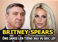 Britney Spears bị cha ruột bóc lột nhưng ông khẳng định không đẩy con gái vào cuộc sống đ.au k.hổ