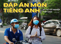 Đáp án chính thức của Bộ 2021: Môn Tiếng Anh tốt nghiệp THPT