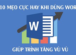 Dùng word bao lâu nay, bạn có biết 10 mẹo cực hay ho này?