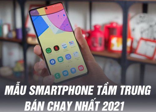 Những mẫu smartphone tầm trung bán chạy nhất năm 2021