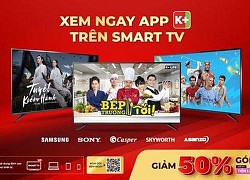 App K+ trở thành ứng dụng mặc định trên các thương hiệu Smart TV