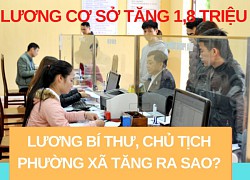 Lương công chức, bí thư, chủ tịch xã phường tăng mạnh khi lương cơ sở 1,8 triệu