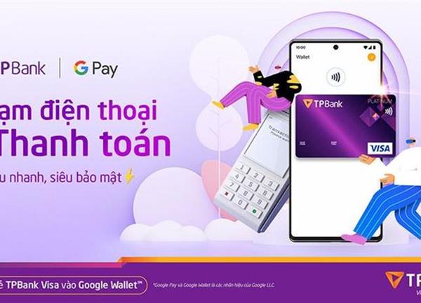 Thanh toán chạm điện thoại siêu nhanh với Google Wallet và thẻ TPBank Visa