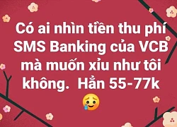 Phí tin nhắn ngân hàng tăng 'sốc' 55.000-77.000 đồng/tháng, người dùng than 'bị cắt cổ'