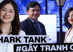 Vướng tranh cãi khi lên Shark Tank gọi vốn, các startup phản hồi thẳng thắn cỡ nào?