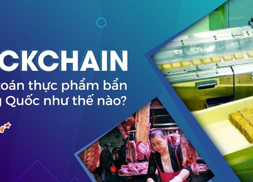 Blockchain giải bài toán thực phẩm bẩn tại Trung Quốc như thế nào?