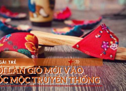 Cô gái trẻ 'thổi làn gió mới' vào những đôi guốc mộc truyền thống