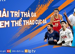 Bùng nổ "đại tiệc" Ngoại hạng Anh trên K+ cùng ClipTV