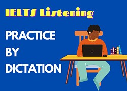 Làm tốt IELTS Listening nhờ phương pháp nghe chép chính tả