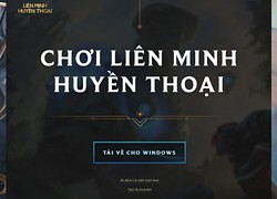 Hướng dẫn tải Liên Minh Huyền Thoại từ client mới của Riot Games