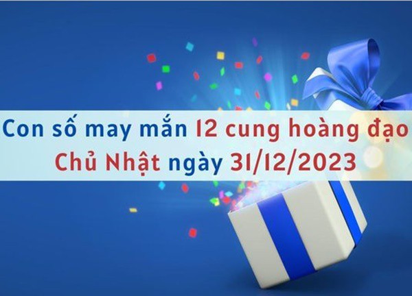 Con số may mắn hôm nay 12 cung hoàng đạo ngày 31/12/2023