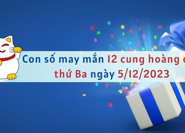 Con số may mắn hôm nay 12 cung hoàng đạo ngày 5/12/2023