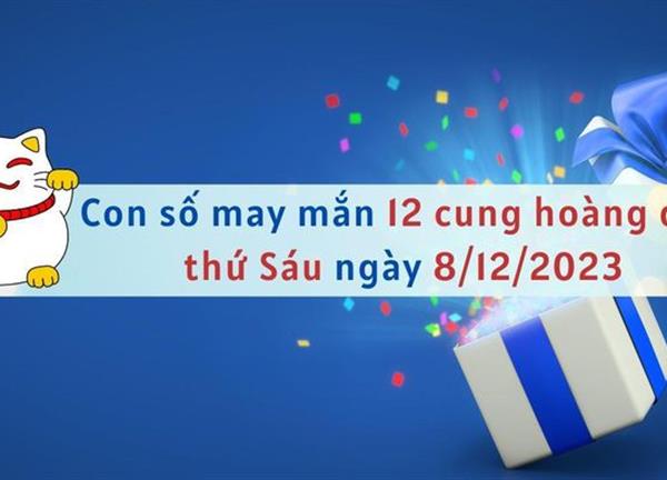 Con số may mắn hôm nay 12 cung hoàng đạo ngày 8/12/2023