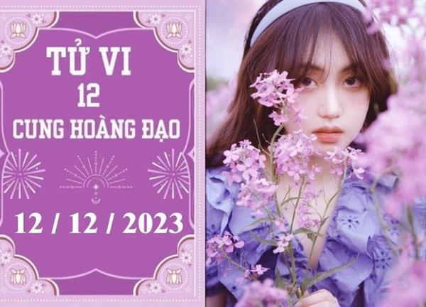 Tử vi vui 12 cung hoàng đạo ngày 12/12: Xử Nữ tiêu cực, Cự Giải thiếu kiên nhẫn