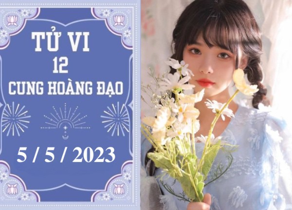 Tử vi vui 12 cung hoàng đạo ngày 5/5: Bảo Bình hãy bình tĩnh, Kim Ngưu can đảm