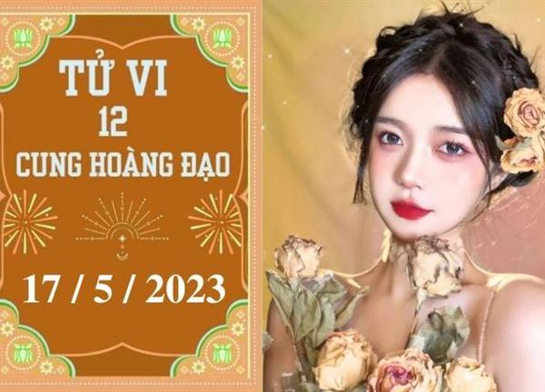 Tử vi vui 12 cung hoàng đạo ngày 17/5: Cự Giải tự tin, Sư Tử may mắn