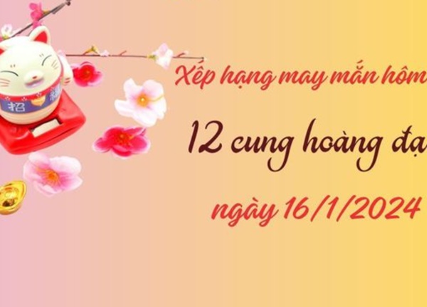 Xếp hạng may mắn của 12 cung hoàng đạo ngày 16/1/2024: 1 ngày kém may mắn của Cự Giải, Bọ Cạp và Nhân Mã