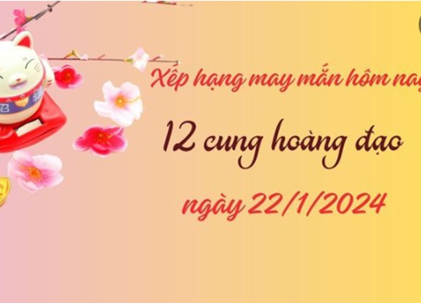 Xếp hạng may mắn của 12 cung hoàng đạo ngày 22/1/2024: Một ngày không mấy may mắn của 5 cung hoàng đạo