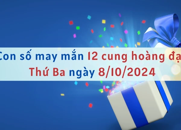 Con số may mắn 12 cung hoàng đạo hôm nay ngày 8/10/2024