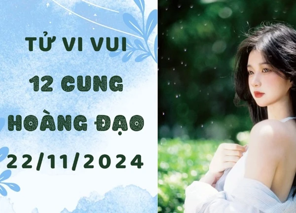 Tử vi 12 cung hoàng đạo ngày mới 22/11/2024: Cự Giải bị hiểu lầm, Thiên Bình nên giữ cái "đầu lạnh"