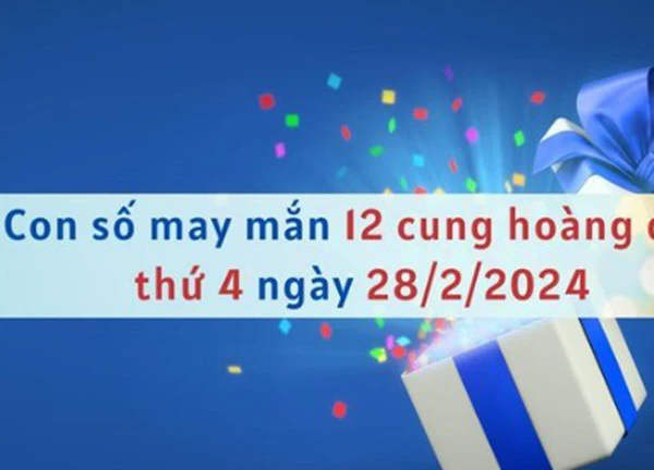 Con số may mắn hôm nay 12 cung hoàng đạo ngày 28/2/2024