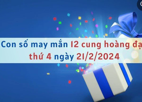 Con số may mắn hôm nay 12 cung hoàng đạo ngày 21/2/2024