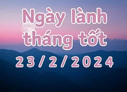 Xem ngày lành tháng tốt 23/2/2024: Đây là ngày xấu không nên làm các việc như giao dịch, cưới hỏi, mai táng, cầu tài, động thổ, sửa nhà.