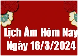 Lịch âm dương hôm nay 16/3/2024 - Lịch vạn niên 16/3 - Xem lịch âm, lịch dương, lịch vạn niên ngày 16/3/2024