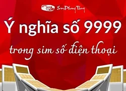 Tìm hiểu 9999 nghĩa là gì và sức hấp dẫn của tứ quý 9