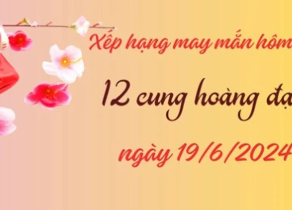 Con số may mắn 12 cung hoàng đạo hôm nay ngày 19/6/2024