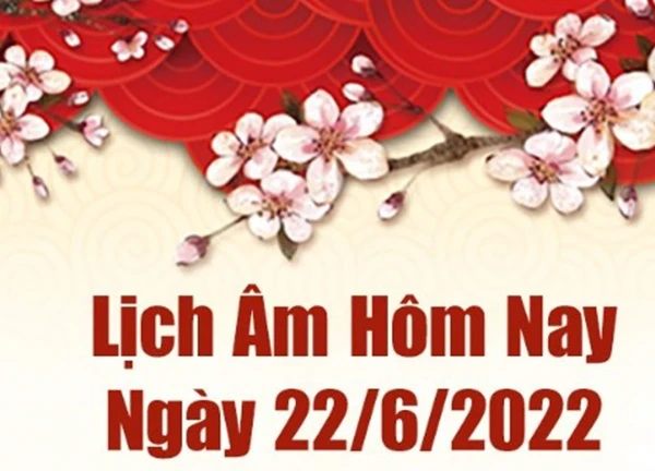 Lịch âm 22/6 - Âm lịch hôm nay 22/6 chính xác nhất