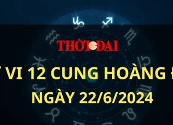 Xem tử vi ngày mai 12 cung hoàng đạo 22/6/2024 - Tử vi hàng ngày 22/6/2024