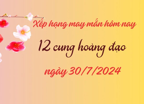 Xếp hạng may mắn của 12 cung hoàng đạo ngày 30/7/2024: Cung Ma Kết có vận may cực kì tốt