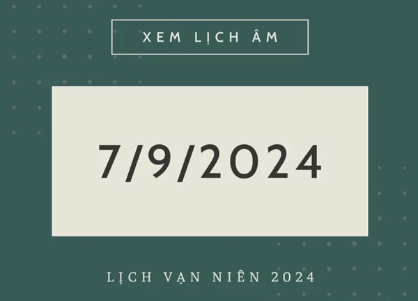 Lịch âm hôm nay 07/9 chính xác nhất, lịch vạn niên ngày 07/9/2024