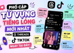 Phổ cập từ vựng tiếng lóng mới nhất trên Threads, TikTok ngay tại đây!